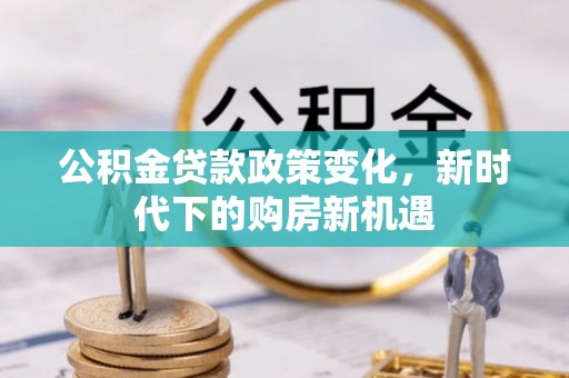 永德公积金贷款政策变化，新时代下的购房新机遇